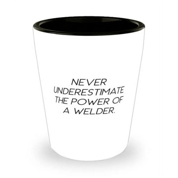 Never Underestimate the Power of a Welder. Shot Glass, Welder Present From Friends, Funny Ceramic Cup For Colleagues