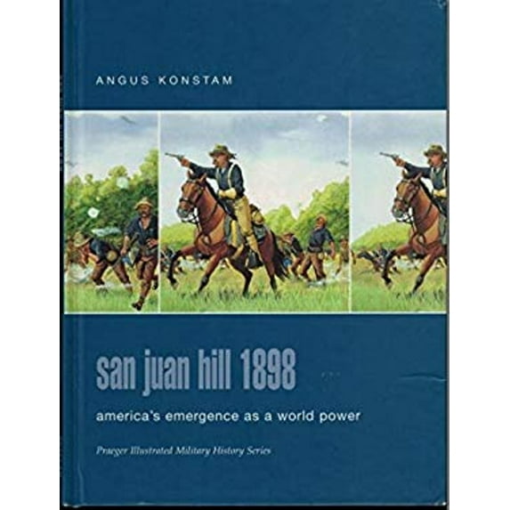 Pre-Owned San Juan Hill 1898: America's Emergence as a World Power (Praeger Illustrated Military History) (Hardcover - Used) 0275984567 9780275984564