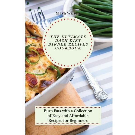 The Ultimate Dash Diet Dinner Recipes Cookbook: Burn Fats with a Collection of Easy and Affordable Recipes for Beginners, (Paperback)