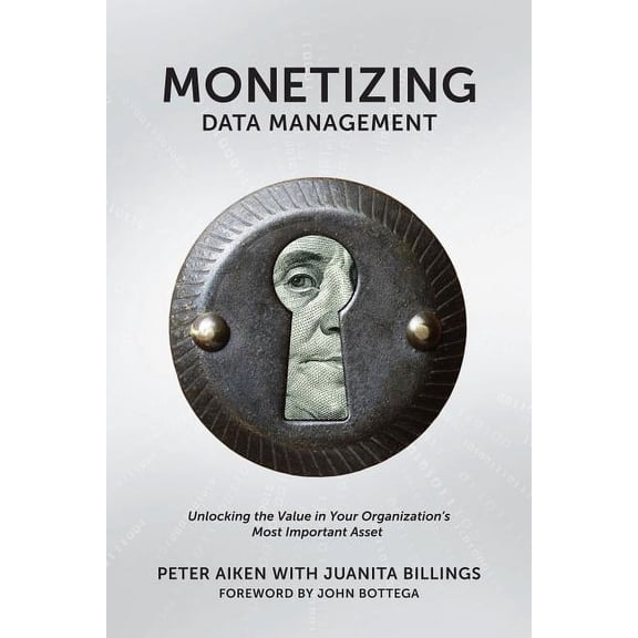 Monetizing Data Management: Finding the Value in your Organization's Most Important Asset, (Paperback)