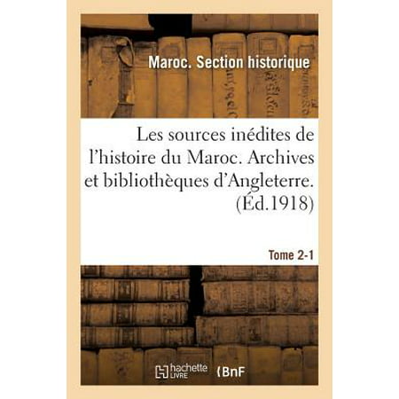 Les Sources Inï¿½dites de l'Histoire Du Maroc. Archives Et Bibliothï¿½ques d'Angleterre. Tome