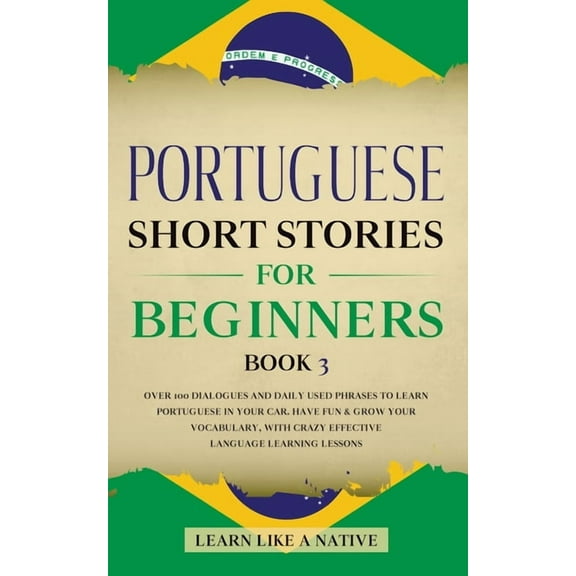 Brazilian Portuguese for Adults Portuguese Short Stories for Beginners Book 3: Over 100 Dialogues & Daily Used Phrases to Learn Portuguese in Your C, Book 3, (Paperback)