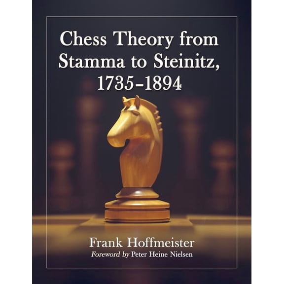 Chess Theory from Stamma to Steinitz, 1735-1894 (Hardcover)