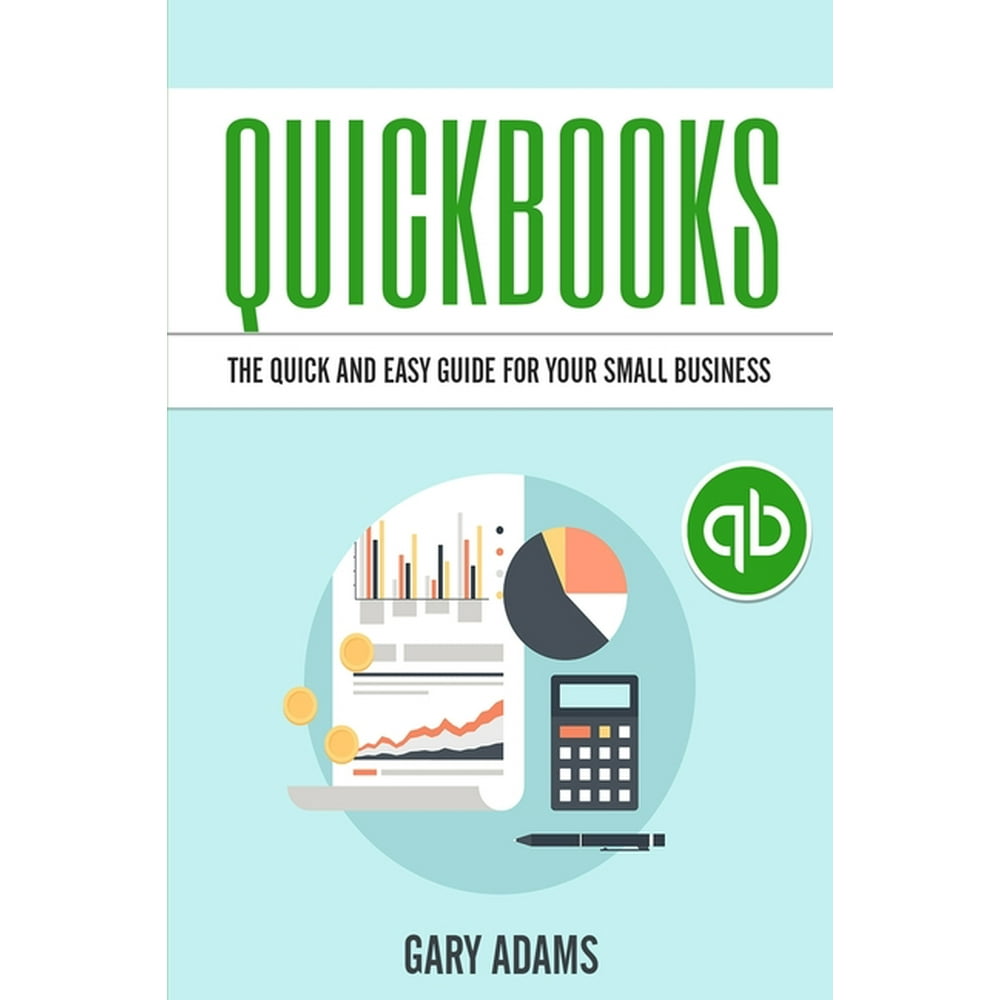 QuickBooks The Quick and Easy QuickBooks Guide for Your Small