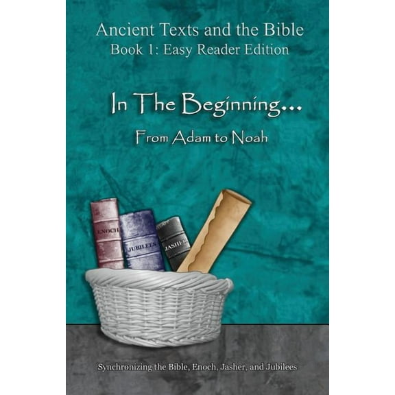 Ancient Texts and the Bible: Book 1 In The Beginning... From Adam to Noah - Easy Reader Edition: Synchronizing the Bible, Enoch, Jasher, and Jubilees, (Paperback)