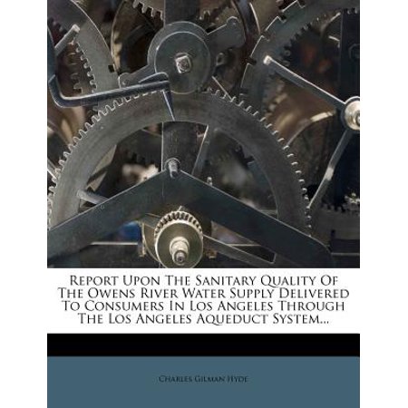 Report Upon the Sanitary Quality of the Owens River Water Supply Delivered to Consumers in Los Angeles Through the Los Angeles Aqueduct (Best Water Delivery Los Angeles)
