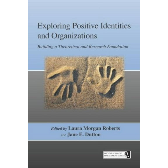 Organization and Management: Exploring Positive Identities and Organizations: Building a Theoretical and Research Foundation (Paperback)
