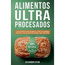Alimentos Ultraprocesados: La GuÃ­a Definitiva para Reconocer y Evitar los Alimentos Perjudiciales para una NutriciÃ³n Sal, (Paperback)