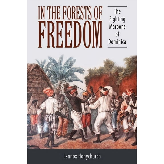 Caribbean Studies In the Forests of Freedom: The Fighting Maroons of Dominica, (Paperback)