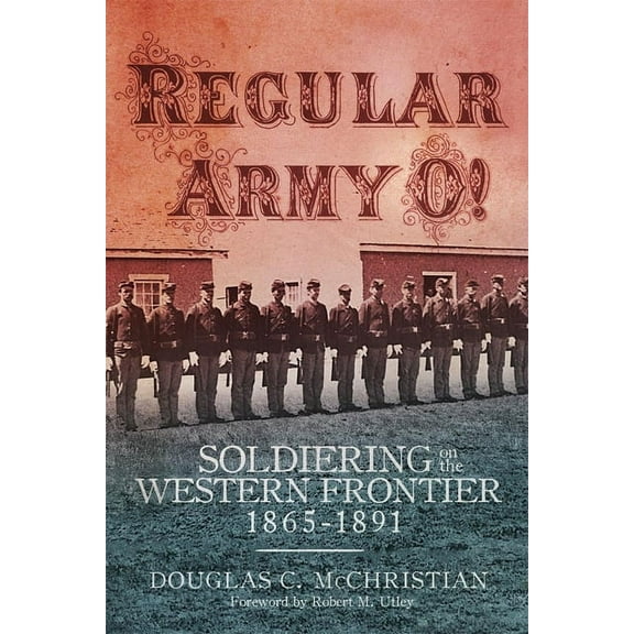 Regular Army O!: Soldiering on the Western Frontier, 1865-1891, (Hardcover)
