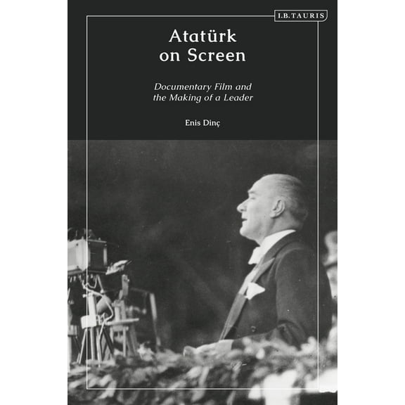 AtatÃ¼rk on Screen: Documentary Film and the Making of a Leader, (Hardcover)