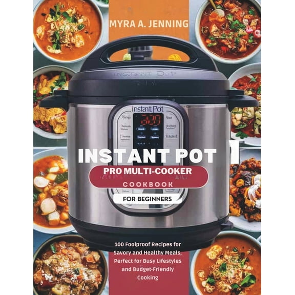 Instant Pot Pro Multi-Cooker Cookbook for Beginners: 100 Foolproof Recipes for Savory and Healthy Meals, Perfect for Bus, (Paperback)