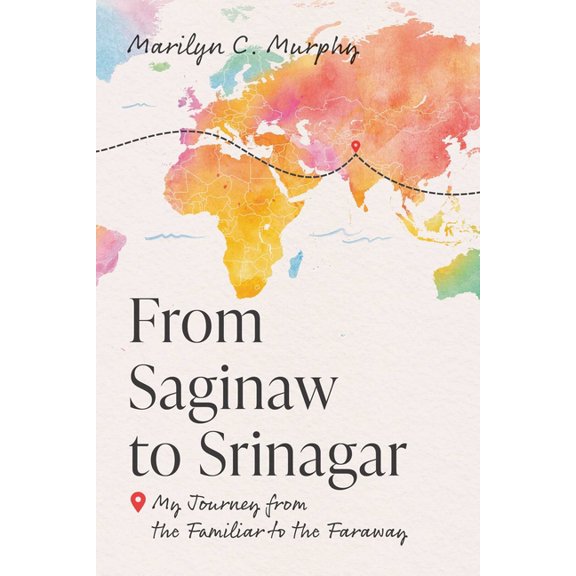 From Saginaw to Srinagar: My Journey from the Familiar to the Faraway, (Paperback)