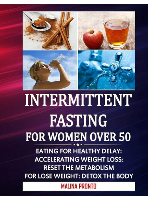 Intermittent Fasting For Women Over 50: Eating For Healthy Delay: Accelerating Weight Loss: Reset The Metabolism For Lose weight: Detox The Body (Paperback)