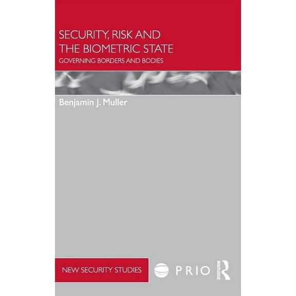PRIO New Security Studies Security, Risk and the Biometric State: Governing Borders and Bodies, (Hardcover)