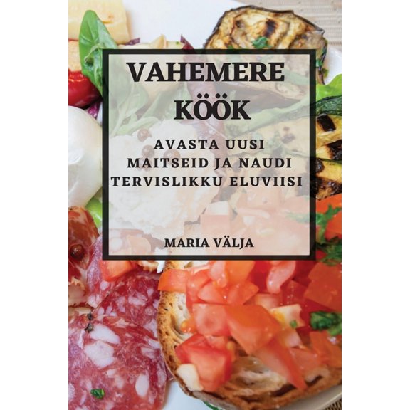 Vahemere kÃ¶Ã¶k: Avasta uusi maitseid ja naudi tervislikku eluviisi, (Paperback)