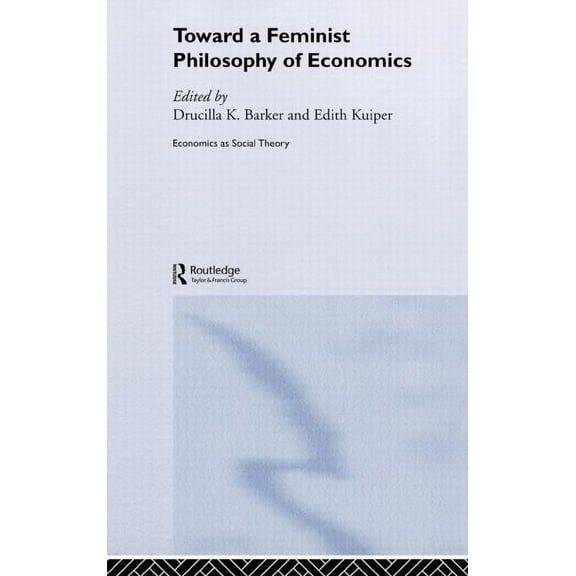 Economics as Social Theory Toward a Feminist Philosophy of Economics, (Hardcover)