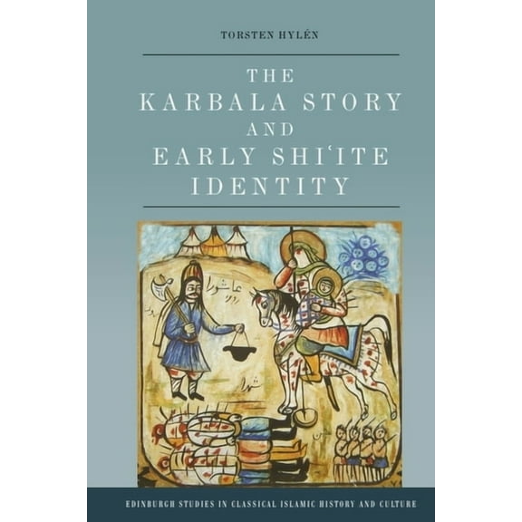 Edinburgh Studies in Classical Islamic H The Karbala Story and Early Shi'ite Identity, (Hardcover)