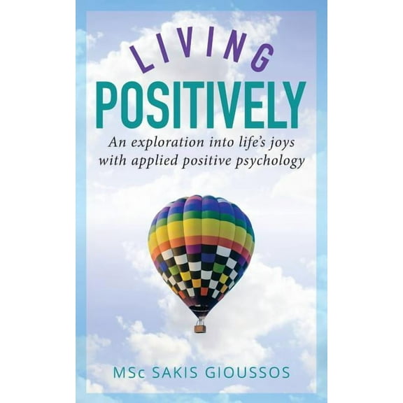 Living Positively: An exploration into life's joys with applied positive psychology, (Paperback)