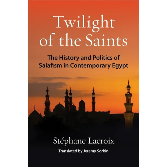Columbia Studies in Middle East Politics Twilight of the Saints: The History and Politics of Salafism in Contemporary Egypt, (Paperback)