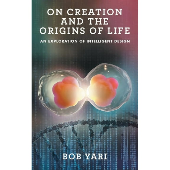 On Creation and the Origins of Life: An Exploration of Intelligent Design (Hardcover)