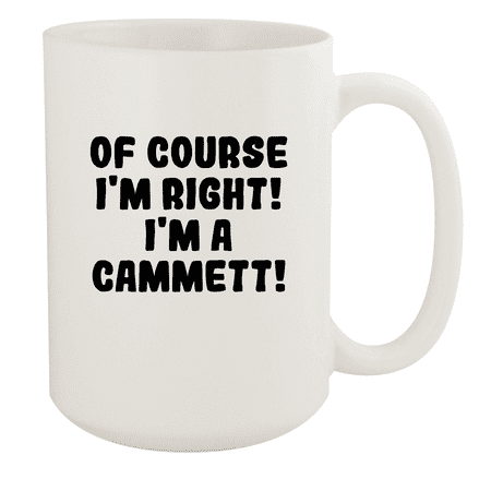 

Of Course I m Right! I m A Cammett! - Ceramic 15oz White Mug White