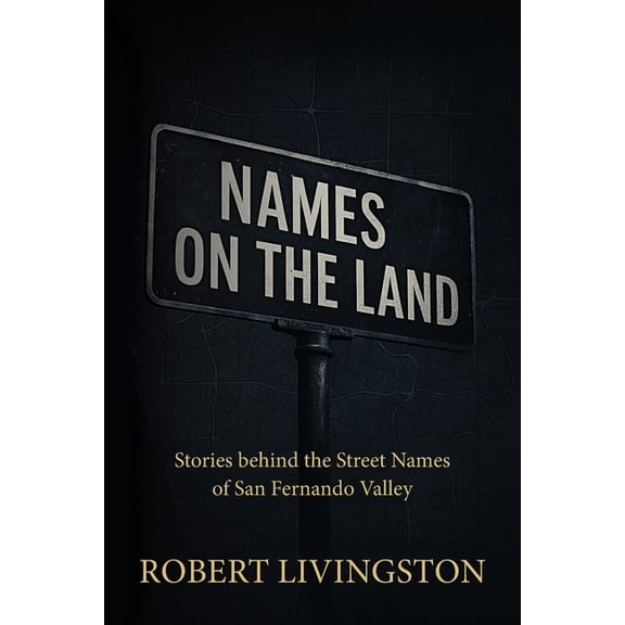 Names on the Land: Stories behind the Street Names of San Fernando Valley, (Paperback)