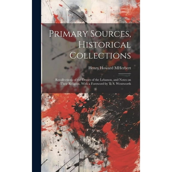 Primary Sources, Historical Collections : Recollections of the Druses of the Lebanon, and Notes on Their Religion, With a Foreword by T. S. Wentworth (Hardcover)