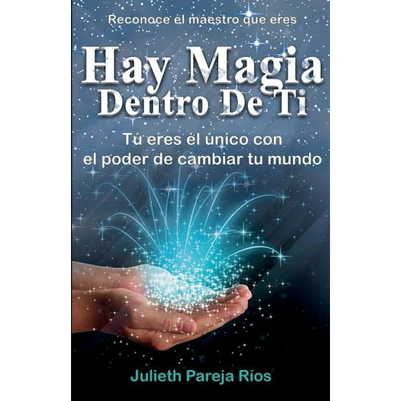 Hay Magia Dentro de Ti: Tu Eres El Único Con El Poder de Cambiar Tu Mundo (Paperback)