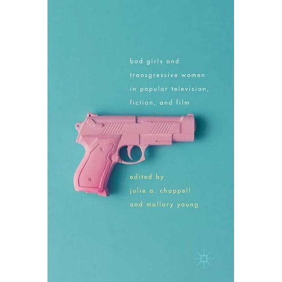 Bad Girls and Transgressive Women in Popular Television, Fiction, and Film, (Hardcover)