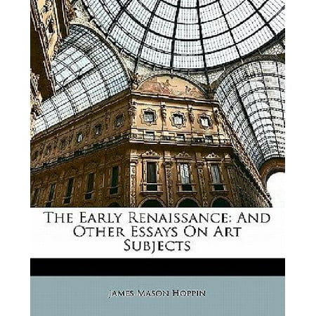 Essay Proposal Sample The Early Renaissance And Other Essays On Art Subjects How To Write A College Essay Paper also English Essay Introduction Example The Early Renaissance And Other Essays On Art Subjects Walmartcom Harvard Business School Essay