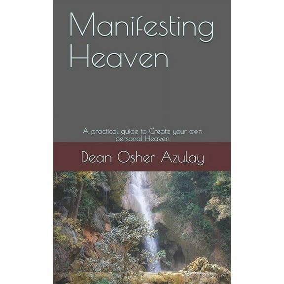 Manifesting Heaven: A practical guide to Create your own personal Heaven, (Paperback)