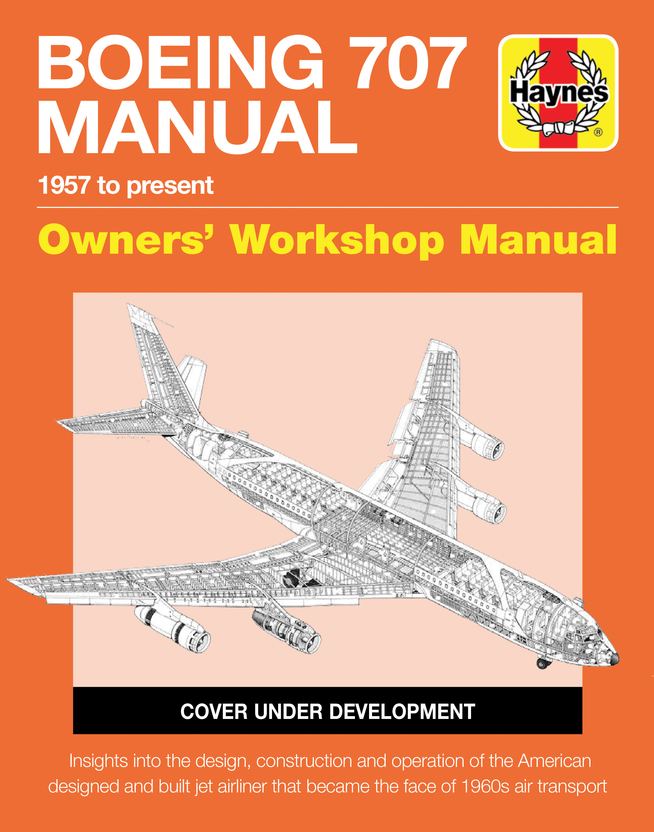 Boeing 707 Owners' Workshop Manual : 1957 to present - Insights into the design, construction and operation of the American designed and built jet airliner ...