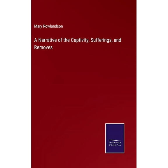 A Narrative of the Captivity, Sufferings, and Removes (Hardcover)