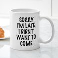 thumbnail image 3 of CafePress - Sorry I'm Late, I Didn't Want To - 11 oz Ceramic Mug - Novelty Coffee Tea Cup, 3 of 4