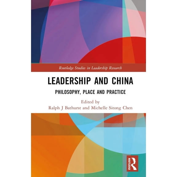 Routledge Studies in Leadership Research Leadership and China: Philosophy, Place and Practice, (Hardcover)