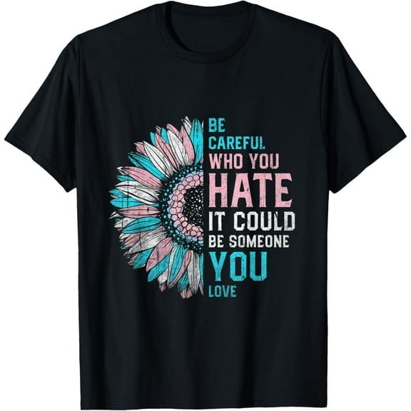 Be Careful Who You Hate Transgender Pride Flag T-Shirt