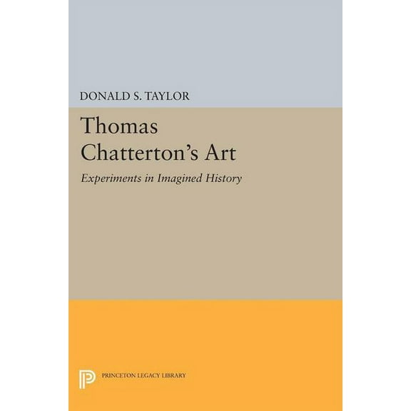 Princeton Legacy Library Thomas Chatterton's Art: Experiments in Imagined History, Book 1570, (Paperback)