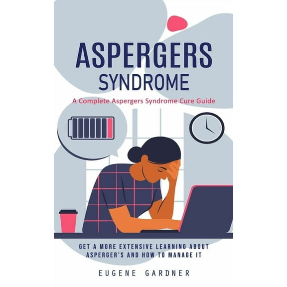 Aspergers Syndrome: A Complete Aspergers Syndrome Cure Guide (Get a More Extensive Learning About Asperger's and How to , (Paperback)
