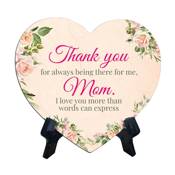 Thank you for always being there for me, Mom. I love you more than words can express Heart Shape Table Sign (6" x 5")