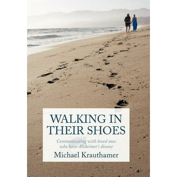 Walking in Their Shoes: Communicating with Loved Ones Who Have Alzheimer's Disease, (Hardcover)
