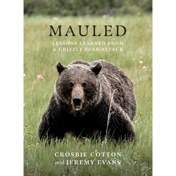 Mauled: Lessons Learned from a Grizzly Bear Attack, (Paperback)