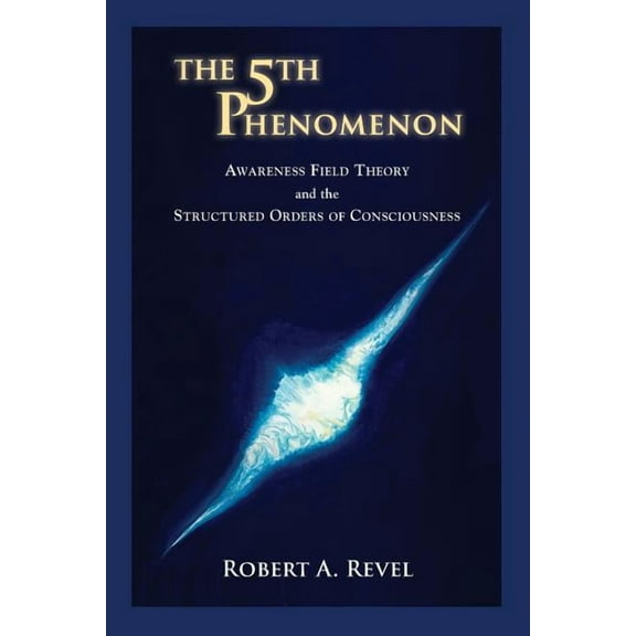The 5th Phenomenon: Awareness Field Theory and the Structured Orders Of Consciousness, (Paperback)