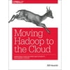 Moving Hadoop to the Cloud : Harnessing Cloud Features and Flexibility for Hadoop Clusters, Used [Paperback]