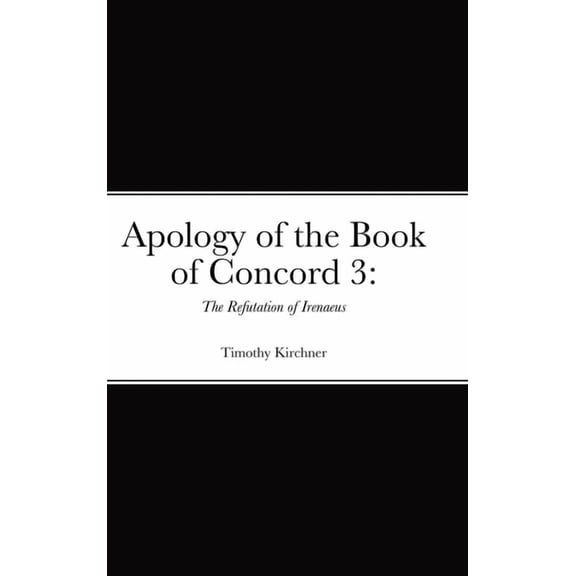 Apology of the Book of Concord 3: The Refutation of Irenaeus (Hardcover)