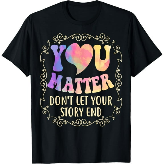 You Matter Don't Let Your Story End, Suicide Prevention T-Shirt