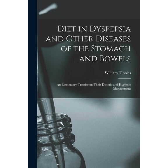 Diet in Dyspepsia and Other Diseases of the Stomach and Bowels : an Elementary Treatise on Their Dietetic and Hygienic Management (Paperback)