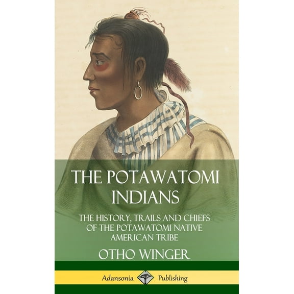 The Potawatomi Indians: The History, Trails and Chiefs of the Potawatomi Native American Tribe (Hardcover), (Hardcover)