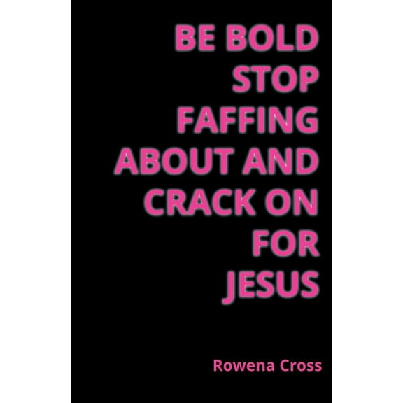 Be Bold Stop Faffing About and Crack on For Jesus, (Paperback)