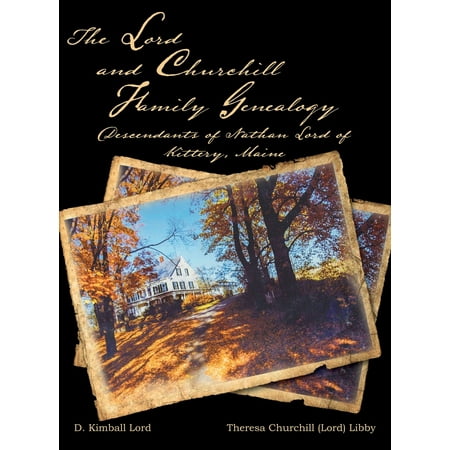 The Lord and Churchill Family Genealogy : Descendants of Nathan Lord of Kittery,